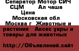 Сепаратор Мотор СИЧ СЦМ100/15 Ал.чаша › Цена ­ 5 599 - Московская обл., Москва г. Животные и растения » Аксесcуары и товары для животных   